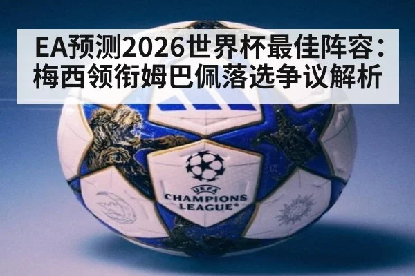 EA预测2026世界杯最佳阵容：梅西领衔姆巴佩落选争议解析