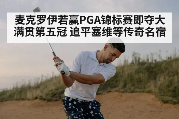 麦克罗伊若赢PGA锦标赛即夺大满贯第五冠 追平塞维等传奇名宿