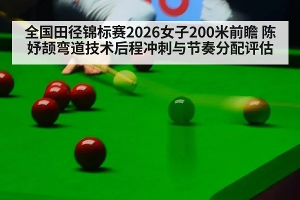 全国田径锦标赛2026女子200米前瞻 陈妤颉弯道技术后程冲刺与节奏分配评估